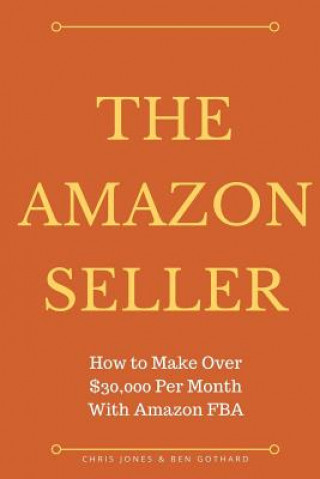 The Amazon Seller: How to Make Over $30,000 Per Month With Amazon FBA by Optimiz
