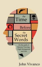 The Time Before the Secret Words: On the path of Remote Viewing, High Strangeness and Zen