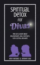 Spiritual Detox for Divas: Two Girls Gossip about Relationships, Soul Contracts, Cord-Cutting, Manifesting, and More