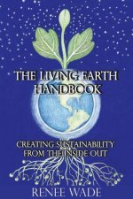 The Living Earth Handbook: Creating Sustainability from the Inside Out