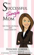 The Successful Single Mom: Get Your Life Back and Your Game On!