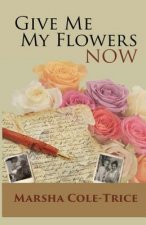 Give Me My Flowers Now