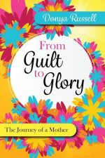 From Guilt to Glory: The Journey of a Mother