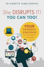 She DISRUPTS IT! You Can Too!: Four Powerful Strategies of Successful I.T. Women