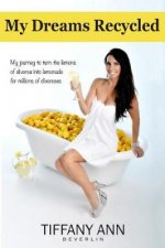 My Dreams Recycled: My journey to turn the lemons of divorce into lemonade for millions of divorcees