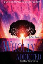 Wholly Addicted: Praise to Start Your Day: 365 Day Devotional