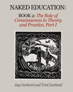 Naked Education: Book 2: The Role of Consciousness in Theory and Practice
