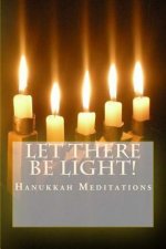Let There Be Light!: Hanukkah Meditations
