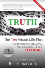 Truth: The 10 Minute Life Plan: Ending Procrastination and Creating the Life You Want