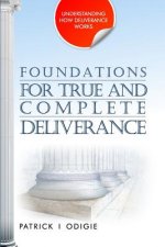 Foundations for True and Complete Deliverance: Understanding How Deliverance Works Series
