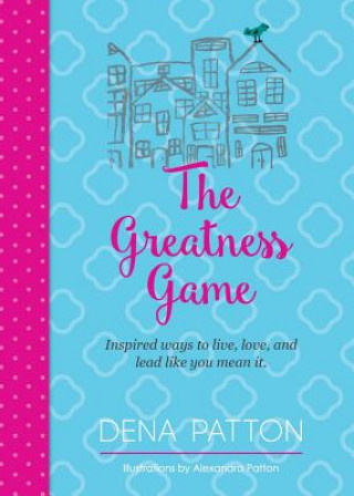 The Greatness Game: Inspired Ways to Live, Love, and Lead Like You Mean It.