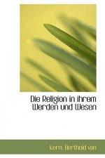 Die Religion in Ihrem Werden Und Wesen