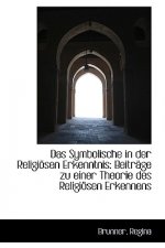 Das Symbolische in Der Religiosen Erkenntnis: Beitrage Zu Einer Theorie Des Religiosen Erkennens