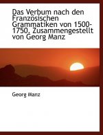 Das Verbum Nach Den Franzosischen Grammatiken Von 1500-1750. Zusammengestellt Von Georg Manz