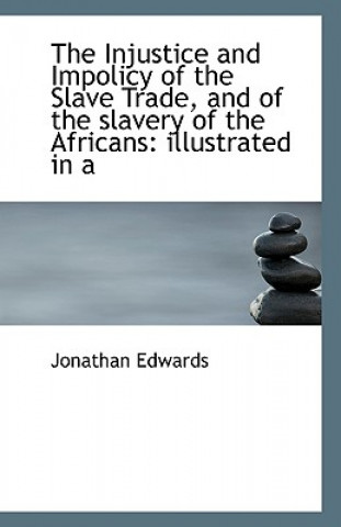 Injustice and Impolicy of the Slave Trade, and of the slavery of the Africans
