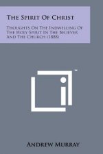 The Spirit of Christ: Thoughts on the Indwelling of the Holy Spirit in the Believer and the Church (1888)