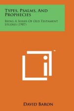 Types, Psalms, and Prophecies: Being a Series of Old Testament Studies (1907)