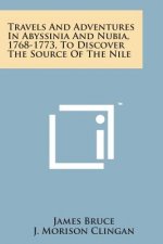 Travels and Adventures in Abyssinia and Nubia, 1768-1773, to Discover the Source of the Nile