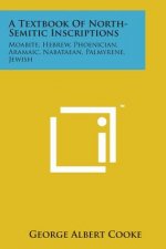 A Textbook of North-Semitic Inscriptions: Moabite, Hebrew, Phoenician, Aramaic, Nabataean, Palmyrene, Jewish