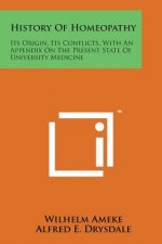 History of Homeopathy: Its Origin, Its Conflicts, with an Appendix on the Present State of University Medicine
