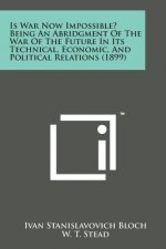 Is War Now Impossible? Being an Abridgment of the War of the Future in Its Technical, Economic, and Political Relations (1899)