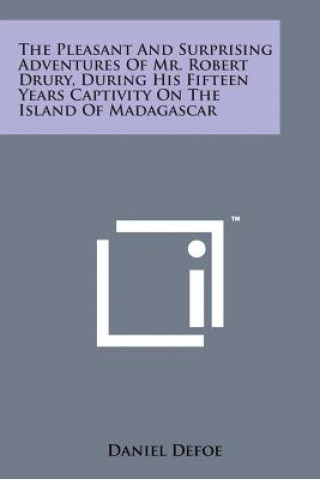 The Pleasant and Surprising Adventures of Mr. Robert Drury, During His Fifteen Years Captivity on the Island of Madagascar