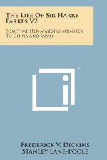 The Life of Sir Harry Parkes V2: Sometime Her Majestys Minister to China and Japan