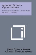 Memoirs of John Quincy Adams: Comprising Portions of His Diary from 1795 to 1848
