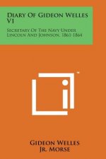 Diary of Gideon Welles V1: Secretary of the Navy Under Lincoln and Johnson, 1861-1864