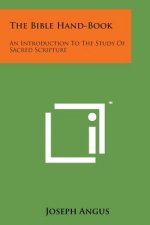 The Bible Hand-Book: An Introduction to the Study of Sacred Scripture