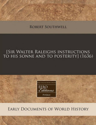 [Sir Walter Raleighs Instructions to His Sonne and to Posterity] (1636)