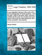 A New Digested Manual of the Acts of the General Assembly of North Carolina: From the Year 1838 to the Year 1850, Inclusive, Omitting All the Acts of