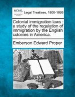 Colonial Immigration Laws: A Study of the Regulation of Immigration by the English Colonies in America.