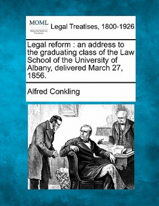 Legal Reform: An Address to the Graduating Class of the Law School of the University of Albany, Delivered March 27, 1856.