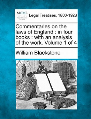 Commentaries on the Laws of England: In Four Books: With an Analysis of the Work. Volume 1 of 4