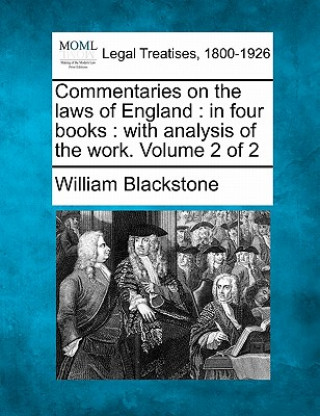 Commentaries on the Laws of England: In Four Books: With Analysis of the Work. Volume 2 of 2