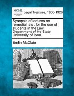 Synopsis of lectures on remedial law: for the use of students in the Law Department of the State University of Iowa.