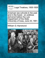 American Law Schools in the Past and in the Future: An Address Delivered Before the Law Department of the State University of Iowa, June 20, 1881.