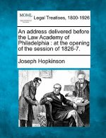 An Address Delivered Before the Law Academy of Philadelphia: At the Opening of the Session of 1826-7.