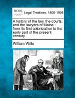 A History of the Law, the Courts, and the Lawyers of Maine: From Its First Colonization to the Early Part of the Present Century.