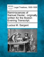 Reminiscences of Samuel Dexter: Originally Written for the Boston Evening Transcript.