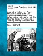 A Memoir of the Late Hon. Peter McCall, Chancellor of the Law Association of Philadelphia: Read Before the Association at the Hall of the Historical S
