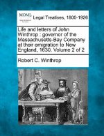 Life and Letters of John Winthrop: Governor of the Massachusetts-Bay Company at Their Emigration to New England, 1630. Volume 2 of 2