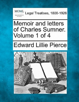Memoir and Letters of Charles Sumner. Volume 1 of 4