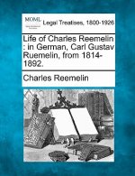 Life of Charles Reemelin: In German, Carl Gustav Ruemelin, from 1814-1892.