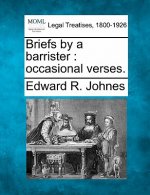 Briefs by a Barrister: Occasional Verses.