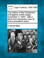 The History of the Parliament of England, Which Began November 3, 1640: With a Short and Necessary View of Some Precedent Years.