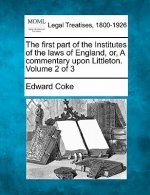The First Part of the Institutes of the Laws of England, Or, a Commentary Upon Littleton. Volume 2 of 3
