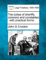 The Duties of Sheriffs, Coroners, and Constables: With Practical Forms.