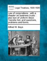 Law of Corporations: With a Chapter on Business Trusts: Also Text of Uniform Stock Transfer ACT, and Questions, Problems and Forms.
